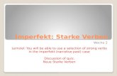 Imperfekt: Starke Verben Woche 2 Lernziel: You will be able to use a selection of strong verbs in the imperfekt (narrative past) case Discussion of quiz.