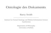Http://ifomis.org 1 Ontologie des Dokuments Barry Smith Institute for Formal Ontology and Medical Information Science Saarbrücken Department of Philosophy.