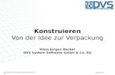 Konstruieren Von der Idee zur Verpackung Hans-Jürgen Becker DVS System Software GmbH & Co. KG Alle Inhalte © DVS System Software GmbH & Co KG (03.05.2011)