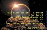 1 1 Near-Earth objects – a threat for Earth? Or: NEOs for engineers and physicists Lecture 6 –Risk and Decisions Prof. Dr. E. Igenbergs (LRT) Dr. D. Koschny.