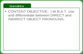Gramática CONTENT OBJECTIVE: I.W.B.A.T. use and differentiate between DIRECT and INDIRECT OBJECT PRONOUNS.