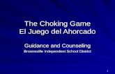 1 The Choking Game El Juego del Ahorcado Guidance and Counseling Brownsville Independent School District.