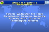 Estágio de Logística e Administração Generic Guidelines for Troop Contributing Countries Deploying Military Units to the UN Peacekeeping Missions.