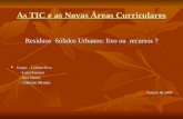 As TIC e as Novas Áreas Curriculares Resíduos Sólidos Urbanos: lixo ou recursos ? Grupo: - Carlota Silva Grupo: - Carlota Silva - Luisa Ferreira - Luisa.