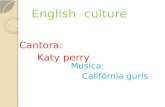 English culture English culture Cantora: Katy perry Musica: Califórnia gurls.