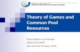 Theory of Games and Common Pool Resources Pedro Ribeiro de Andrade DSSA/CCST/INPE São José dos Campos, 2010.
