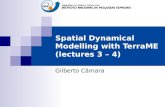 Spatial Dynamical Modelling with TerraME (lectures 3 – 4) Gilberto Câmara.