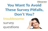 You want to avoid these survey pitfalls, don’t you