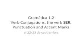 Gramática 1.2 Verb Conjugations, the verb SER, Punctuation and Accent Marks el 22/23 de septiembre.