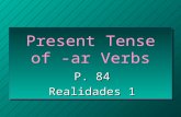 Present Tense of -ar Verbs P. 84 Realidades 1 VERBS n A verb usually names the action in a sentence. n We call the verb that ends in -ar the INFINITIVE.