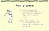 Por y para Youve probably noticed that there are two ways to express for in Spanish: Por Para In this slide show, well look at how these two prepositions.