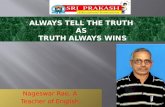 Always tell the truth as truth always wins.