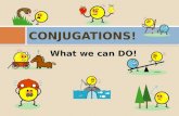 What we can DO! CONJUGATIONS! Conjugating  -con·ju·gate (k ŏ n'j ə -g ā t') v. con·ju·gat·ed, con·ju·gat·ing, con·ju·gates To inflect (a verb) in its.