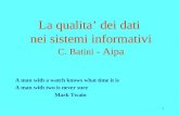 1 La qualita dei dati nei sistemi informativi C. Batini - Aipa A man with a watch knows what time it is A man with two is never sure Mark Twain.