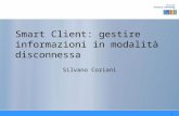1 Smart Client: gestire informazioni in modalità disconnessa Silvano Coriani.
