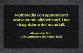 Multimedia con apprendenti scarsamente alfabetizzati. Una ricognizione dei materiali. Alessandro Borri CTP Castiglione dei Pepoli (BO)