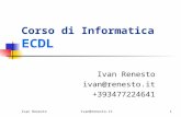 Ivan Renestoivan@renesto.it1 Corso di Informatica ECDL Ivan Renesto ivan@renesto.it +393477224641.