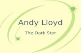 Andy Lloyd The Dark Star. Andy Lloyd BSc (Hons) (1st Class Honours) in Chemistry Post-graduate work in Organic Chemistry Alternative Knowledge Author/Novelist.