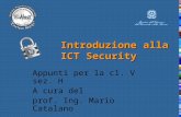Introduzione alla ICT Security Appunti per la cl. V sez. H A cura del prof. Ing. Mario Catalano.