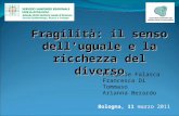 Bologna, 11 marzo 2011 Pasquale Falasca Francesca Di Tommaso Arianna Berardo Fragilità: il senso dell’uguale e la ricchezza del diverso.