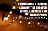 Illuminating  Learning Communities Through School Libraries and MakerspacesCreating, Constructing, Collaborating, Contributing