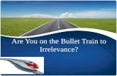 Are You On The Bullet Train To Irrelevance?