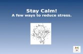 Stay calm! Reduce the stress in your life!