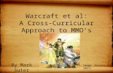 Mark Suter - Warcraft et al:A Cross-CurricularApproach to MMO’s