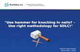"Use hammer for knocking in nails? –  Use right methodology for SDLC!"