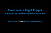 Cloud meets Fog & Puppet A Story of Version Controlled Infrastructure
