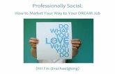 Professionally Social: How to Market Your Way to Your DREAM Job - Rachel King