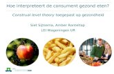 Hoe interpreteert de consument gezond eten? Construal level theory toegepast op gezondheid Siet Sijtsema, Amber Ronteltap LEI Wageningen UR.