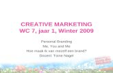 CREATIVE MARKETING WC 7, jaar 1, Winter 2009 Personal Branding Me, You and Me Hoe maak ik van mezelf een brand? Docent: Toine Nagel.