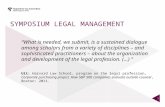 SYMPOSIUM LEGAL MANAGEMENT “What is needed, we submit, is a sustained dialogue among scholars from a variety of disciplines – and sophisticated practitioners.
