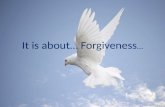 It is about... forgiveness...