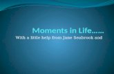Moments in Life (with help from Jane Seabrook