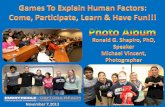 Games To Explain Human Factors: Come, Participate, Learn & Have Fun!!! Embry-Riddle Aeronautical University November 7, 2013 Photo Album