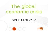 The global economic crisis WHO PAYS?