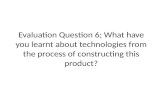 Evaluation question 6; What have you learnt about technologies from the process of constructing this product?