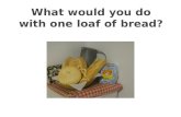 What will you do with one loaf of bread