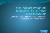 The Cornerstone of Business is Client Relationship: Communicate Effectively, Provide Customer Care