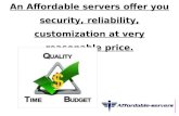 An affordable servers offer you security, reliability, customization at very reasonable price.