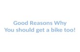 Some good reasons why you should get a bike too
