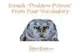 Banish "Problem Patron" from your vocabulary slides