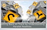 Getting back on track by understanding parallel realities