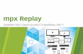 mpx Replay, Expedite Your Catch-Up and C3 Workflow 1 of 2