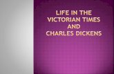 Life in the victorian times and Charles dickens