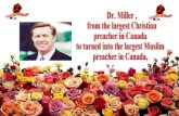 Dr. Miller ,  from the largest Christian  preacher in Canada to turned into the largest Muslim  preacher in Canada