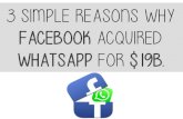 3 simple reasons why Facebook aquired WhatsApp for $19 Billion.