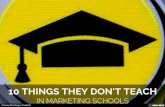 10 THINGS THEY DON'T TEACH IN MARKETING SCHOOLS